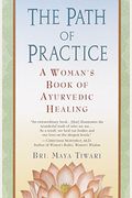 The Path Of Practice: A Woman's Book Of Ayurvedic Healing