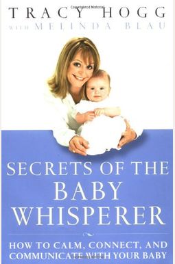 Secrets of the Baby Whisperer: How to Calm, Connect, and Communicate with Your Baby Secrets of the Baby Whisperer: How to Calm, Connect, and Communicate with Your Baby