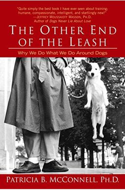 The Other End Of The Leash: Why We Do What We Do Around Dogs The Other End Of The Leash: Why We Do What We Do Around Dogs
