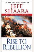 Rise To Rebellion: A Novel Of The American Revolution