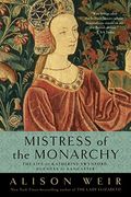 Mistress Of The Monarchy: The Life Of Katherine Swynford, Duchess Of Lancaster