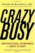 Crazybusy: Overstretched, Overbooked, And About To Snap! Strategies For Handling Your Fast-Paced Life