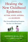 Healing The New Childhood Epidemics: Autism, Adhd, Asthma, And Allergies: The Groundbreaking Program For The 4-A Disorders