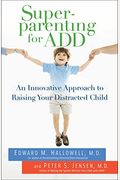 Superparenting For Add: An Innovative Approach To Raising Your Distracted Child
