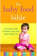 The Baby Food Bible: A Complete Guide To Feeding Your Child, From Infancy On