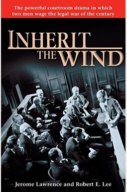 Inherit the Wind: The Powerful Courtroom Drama in Which Two Men Wage the Legal War of the Century Inherit the Wind: The Powerful Courtroom Drama in Which Two Men Wage the Legal War of the Century