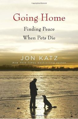 Going Home: Finding Peace When Pets Die Going Home: Finding Peace When Pets Die