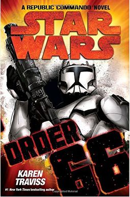 Order 66: Star Wars Legends (Republic Commando): A Republic Commando Novel Order 66: Star Wars Legends (Republic Commando): A Republic Commando Novel