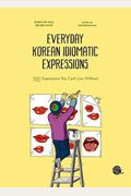 Everyday Korean Idiomatic Expressions 100 Expressions You Can't Live Without