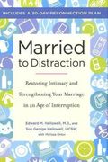 Married To Distraction: Restoring Intimacy And Strengthening Your Marriage In An Age Of Interruption