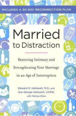 Married To Distraction: Restoring Intimacy And Strengthening Your Marriage In An Age Of Interruption Married To Distraction: Restoring Intimacy And Strengthening Your Marriage In An Age Of Interruption