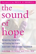 The Sound Of Hope: Recognizing, Coping With, And Treating Your Child's Auditory Processing Disorder