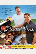 The Deen Bros. Get Fired Up: Grilling, Tailgating, Picnicking, And More: A Cookbook