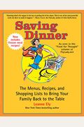 Saving Dinner: The Menus, Recipes, And Shopping Lists To Bring Your Family Back To The Table