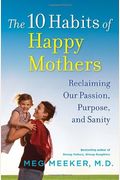 The 10 Habits Of Happy Mothers: Reclaiming Our Passion, Purpose, And Sanity