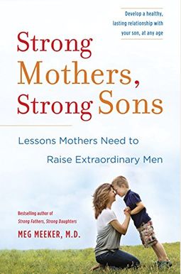 Strong Mothers, Strong Sons: Lessons Mothers Need To Raise Extraordinary Men Strong Mothers, Strong Sons: Lessons Mothers Need To Raise Extraordinary Men