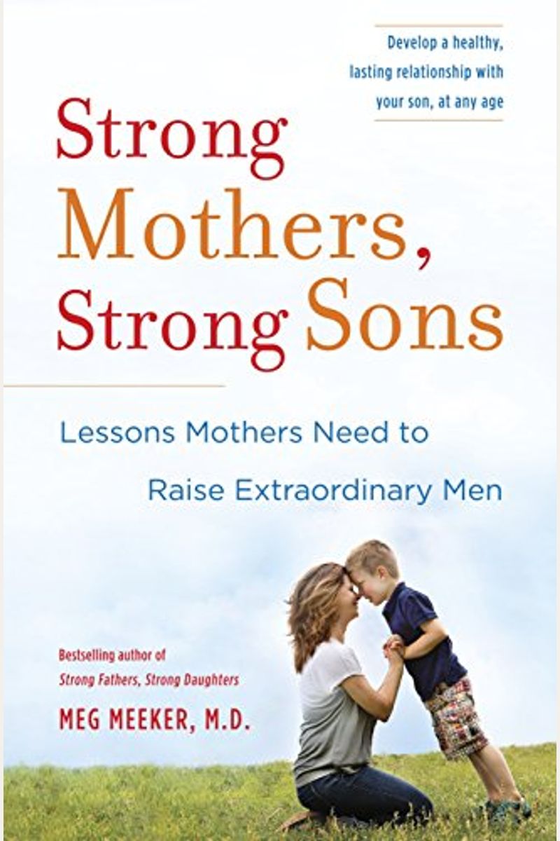 Strong Mothers, Strong Sons: Lessons Mothers Need To Raise Extraordinary Men