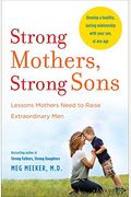 Strong Mothers, Strong Sons: Lessons Mothers Need To Raise Extraordinary Men