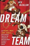 Dream Team: How Michael, Magic, Larry, Charles, And The Greatest Team Of All Time Conquered The World And Changed The Game Of Bask