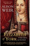Elizabeth Of York: A Tudor Queen And Her World