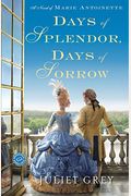Days Of Splendor, Days Of Sorrow: A Novel Of Marie Antoinette