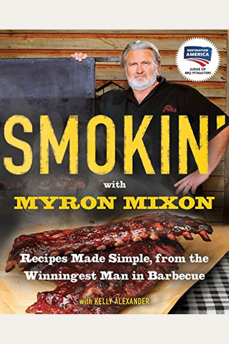Smokin' With Myron Mixon: Recipes Made Simple, From The Winningest Man In Barbecue: A Cookbook
