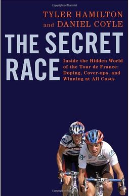 The Secret Race: Inside The Hidden World Of The Tour De France: Doping, Cover-Ups, And Winning At All Costs The Secret Race: Inside The Hidden World Of The Tour De France: Doping, Cover-Ups, And Winning At All Costs