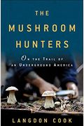 The Mushroom Hunters: On The Trail Of An Underground America
