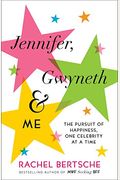 Jennifer, Gwyneth & Me: The Pursuit Of Happiness, One Celebrity At A Time: The Pursuit Of Happiness One Celebrity At A Time