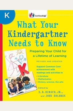 What Your Kindergartner Needs To Know: Preparing Your Child For A Lifetime Of Learning What Your Kindergartner Needs To Know: Preparing Your Child For A Lifetime Of Learning