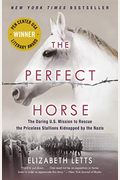 The Perfect Horse: The Daring U.s. Mission To Rescue The Priceless Stallions Kidnapped By The Nazis