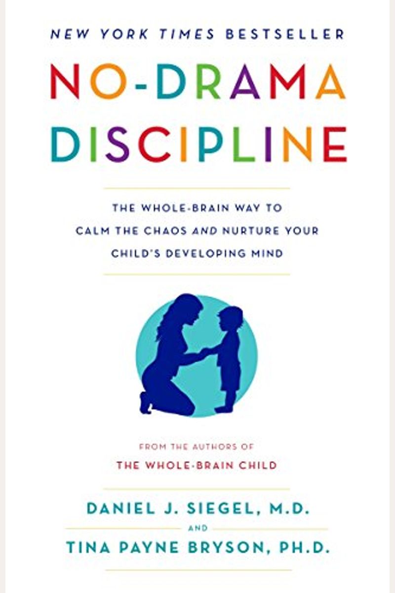 No-Drama Discipline: The Whole-Brain Way To Calm The Chaos And Nurture Your Child's Developing Mind