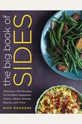 The Big Book of Sides: More Than 450 Recipes for the Best Vegetables, Grains, Salads, Breads, Sauces, and More: A Cookbook