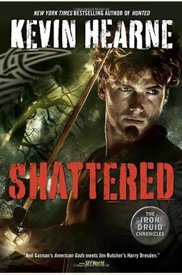 Shattered: The Iron Druid Chronicles, Book Seven Shattered: The Iron Druid Chronicles, Book Seven