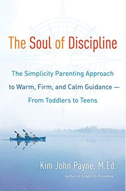 The Soul Of Discipline: The Simplicity Parenting Approach To Warm, Firm, And Calm Guidance--From Toddlers To Teens The Soul Of Discipline: The Simplicity Parenting Approach To Warm, Firm, And Calm Guidance--From Toddlers To Teens