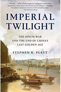 Imperial Twilight: The Opium War And The End Of China's Last Golden Age Imperial Twilight: The Opium War And The End Of China's Last Golden Age