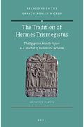 The Tradition Of Hermes Trismegistus: The Egyptian Priestly Figure As A Teacher Of Hellenized Wisdom