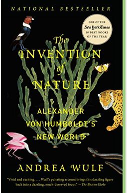 The Invention Of Nature: Alexander Von Humboldt's New World The Invention Of Nature: Alexander Von Humboldt's New World