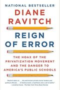 Reign Of Error: The Hoax Of The Privatization Movement And The Danger To America's Public Schools