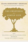 The Sweetness Of A Simple Life: Tips For Healthier, Happier And Kinder Living From A Visionary Natural Scientist