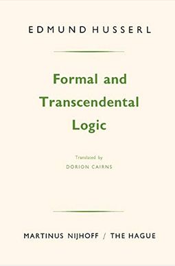 Formale Und Transzendentale Logik: Versuch Einer Kritik Der Logischen Vernunft Formale Und Transzendentale Logik: Versuch Einer Kritik Der Logischen Vernunft