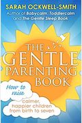 The Gentle Parenting Book: How To Raise Calmer, Happier Children From Birth To Seven