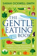 The Gentle Eating Book: The Easier, Calmer Approach To Feeding Your Child And Solving Common Eating Problems