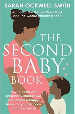 The Second Baby Book: How To Cope With Pregnancy Number Two And Create A Happy Home For Your Firstborn And New Arrival The Second Baby Book: How To Cope With Pregnancy Number Two And Create A Happy Home For Your Firstborn And New Arrival