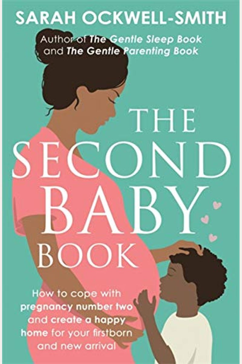 The Second Baby Book: How To Cope With Pregnancy Number Two And Create A Happy Home For Your Firstborn And New Arrival