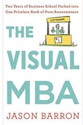 The Visual MBA: Two Years of Business School Packed Into One Priceless Book of Pure Awesomeness