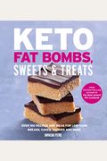 Keto Fat Bombs, Sweets & Treats: Over 100 Recipes And Ideas For Low-Carb Breads, Cakes, Cookies And More
