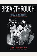 Breakthrough!: How Three People Saved Blue Babies And Changed Medicine Forever