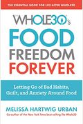 Food Freedom Forever: Letting Go Of Bad Habits, Guilt, And Anxiety Around Food