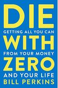 Die with Zero: Getting All You Can from Your Money and Your Life